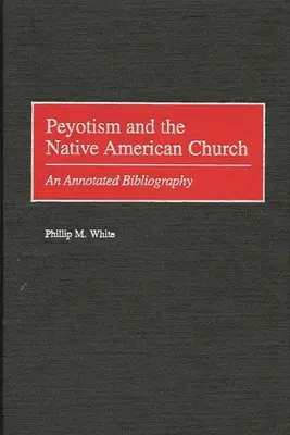 Peyotismul și biserica nativilor americani: O bibliografie adnotată - Peyotism and the Native American Church: An Annotated Bibliography