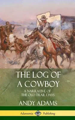 Jurnalul unui cowboy: O narațiune a zilelor vechi de pe traseu (Hardcover) - The Log of a Cowboy: A Narrative of the Old Trail Days (Hardcover)