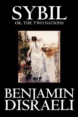 Sybil, sau cele două națiuni de Benjamin Disraeli, Ficțiune, Clasici - Sybil, or the Two Nations by Benjamin Disraeli, Fiction, Classics