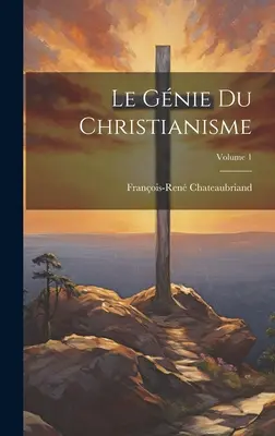 Le Gnie Du Christianisme; Volumul 1 - Le Gnie Du Christianisme; Volume 1