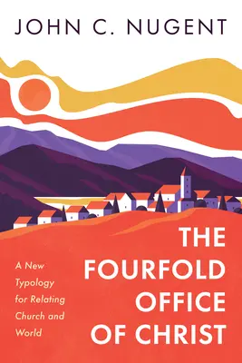Oficiul cvadruplu al lui Hristos: O nouă tipologie pentru relația dintre Biserică și lume - The Fourfold Office of Christ: A New Typology for Relating Church and World