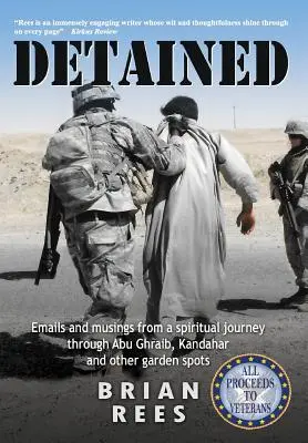 Deținut: Email-uri și meditații dintr-o călătorie spirituală prin Abu Ghraib, Kandahar și alte locuri de grădină - Detained: Emails and musings from a spiritual journey through Abu Ghraib, Kandahar, and other garden spots