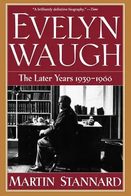 Evelyn Waugh: Anii târzii 1939-1966 - Evelyn Waugh: The Later Years 1939-1966