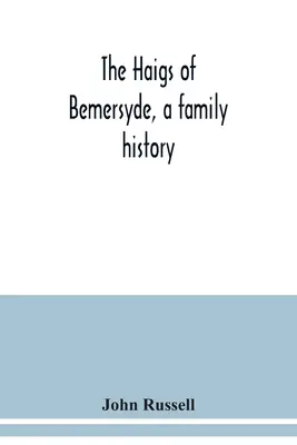 The Haigs of Bemersyde, o istorie de familie - The Haigs of Bemersyde, a family history