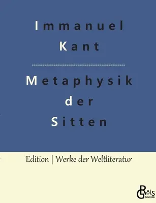 Bazele metafizicii moravurilor (Groundwork for the Metaphysics of Morals) - Grundlegung zur Metaphysik der Sitten