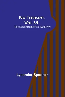 Fără trădare, vol. VI: Constituția fără autoritate - No Treason, Vol. VI.: The Constitution of No Authority