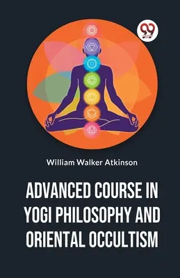 Curs avansat în filosofia yoghină și ocultismul oriental - Advanced Course In Yogi Philosophy And Oriental Occultism