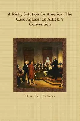 O soluție riscantă pentru America: Argumentul împotriva unei Convenții în temeiul articolului V - A Risky Solution for America: The Case Against an Article V Convention