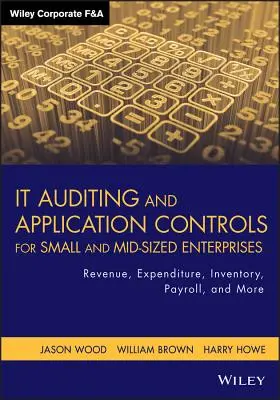 It Auditing and Application Controls for Small and Mid-Sized Enterprises: Venituri, cheltuieli, stocuri, salarii și altele - It Auditing and Application Controls for Small and Mid-Sized Enterprises: Revenue, Expenditure, Inventory, Payroll, and More