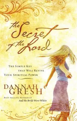 Secretul Domnului: Cheia simplă care îți va revigora puterea spirituală - The Secret of the Lord: The Simple Key That Will Revive Your Spiritual Power
