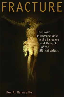 Fractura: Crucea ca ireconciliabilă în limbajul și gândirea scriitorilor biblici (The Cross as Irreconcilable in the Language and Thought of the Biblical Writers) - Fracture: The Cross as Irreconcilable in the Language and Thought of the Biblical Writers