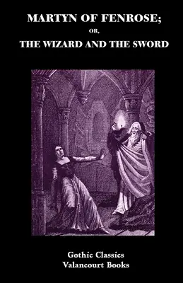 Martyn de Fenrose; sau, Vrăjitorul și Sabia - Martyn of Fenrose; Or, the Wizard and the Sword