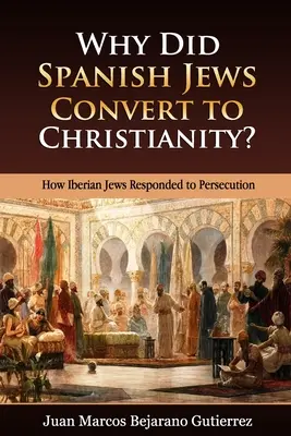 De ce s-au convertit evreii spanioli la creștinism? How Iberian Jews Responded to Persecution (Cum au răspuns evreii iberici la persecuție) - Why Did Spanish Jews Convert to Christianity?: How Iberian Jews Responded to Persecution