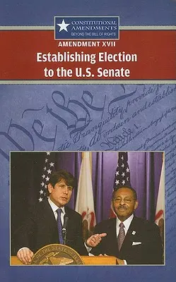 Amendamentul XVII: Stabilirea alegerii pentru Senatul SUA - Amendment XVII: Establishing Election to the U.S. Senate