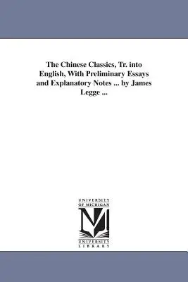 The Chinese Classics, Tr. into English, With Preliminary Essays and Explanatory Notes ... de James Legge ... - The Chinese Classics, Tr. into English, With Preliminary Essays and Explanatory Notes ... by James Legge ...