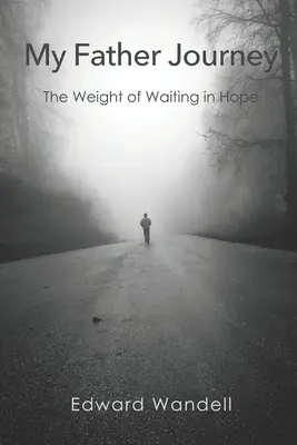 Călătoria tatălui meu: Greutatea de a aștepta în speranță - My Father Journey: The Weight of Waiting in Hope