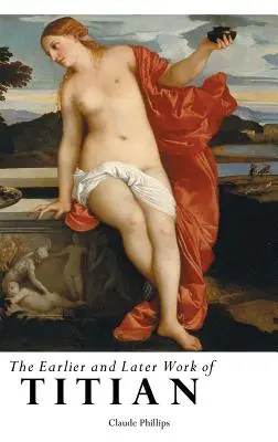 Lucrările anterioare și ulterioare ale lui Titian - The Earlier and Later Work of Titian