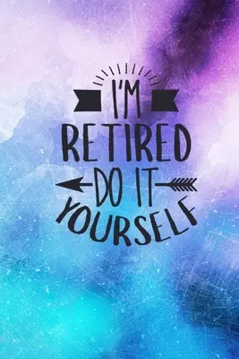 I'm Retired Do It Yourself: Idee de cadou pentru pensionare: Funny Quote Cover Lined Journal - I'm Retired Do It Yourself: Retirement Gift Idea: Funny Quote Cover Lined Journal