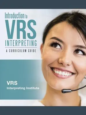 Introducere în interpretarea VRS: Un ghid curricular - Introduction to VRS Interpreting: A Curriculum Guide