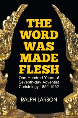 Cuvântul a fost făcut trup: O sută de ani de hristologie adventistă de ziua a șaptea - The Word Was Made Flesh: One Hundred Years of Seventh-day Adventist Christology