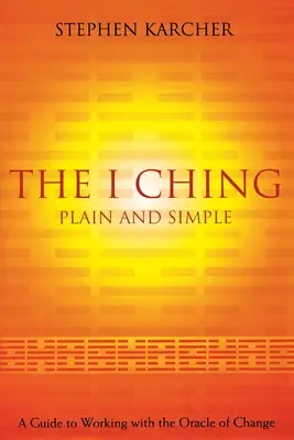 The I Ching Plain and Simple: Ghid de lucru cu oracolul schimbării: A Guide to Working with the Oracle of Change - The I Ching Plain and Simple: A Guide to Working with the Oracle of Change