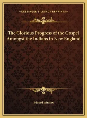Progresul glorios al Evangheliei printre indienii din Noua Anglie (The Glorious Progress of the Gospel Amongst the Indians in New England) - The Glorious Progress of the Gospel Amongst the Indians in New England