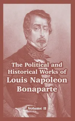 Operele politice și istorice ale lui Louis Napoleon Bonaparte: Volumul II - The Political and Historical Works of Louis Napoleon Bonaparte: Volume II