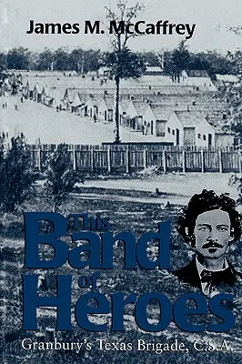 Această bandă de eroi: Brigada Texas a lui Granbury, C.S.A. - This Band of Heroes: Granbury's Texas Brigade, C.S.A.