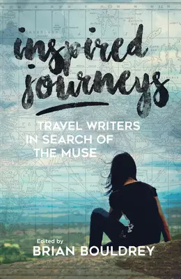 Călătorii inspirate: Scriitori de călătorii în căutarea muzei (Travel Writers in Search of the Muse) - Inspired Journeys: Travel Writers in Search of the Muse