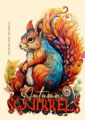 Autumn Squirells Carte de colorat pentru adulți: Grayscale Squirell Coloring Book for Adults Autumn Animals Coloring Book for Adults Grayscale + Zentangle - Autumn Squirells Coloring Book for Adults: Grayscale Squirell Coloring Book for Adults Autumn Animals Coloring Book for Adults Grayscale + Zentangle