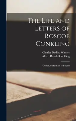 Viața și scrisorile lui Roscoe Conkling: Orator, om de stat, avocat - The Life and Letters of Roscoe Conkling: Orator, Statesman, Advocate