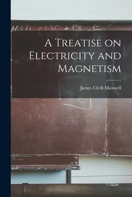 Tratat de electricitate și magnetism (A Treatise on Electricity and Magnetism) - A Treatise on Electricity and Magnetism
