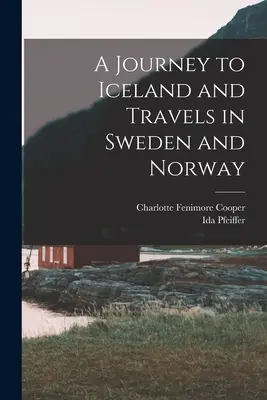 O călătorie în Islanda și Călătorii în Suedia și Norvegia - A Journey to Iceland and Travels in Sweden and Norway