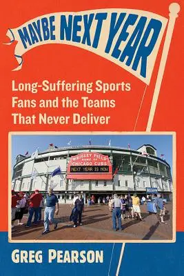 Poate anul viitor: Fanii sportului de lungă durată și echipele care nu dau niciodată randament - Maybe Next Year: Long-Suffering Sports Fans and the Teams That Never Deliver