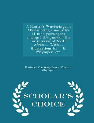 A Hunter's Wanderings in Africa; being a narrative of nine years spent among the game of the far interior of South Africa ... Cu ... ilustrații - A Hunter's Wanderings in Africa; being a narrative of nine years spent amongst the game of the far interior of South Africa ... With ... illustrations