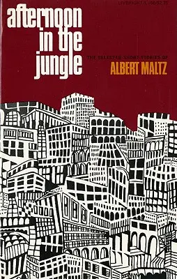 După-amiază în junglă: Povestiri scurte alese de Albert Maltz - Afternoon in the Jungle: The Selected Short Stories of Albert Maltz