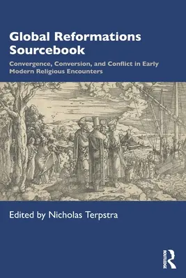 Reforme globale: Manual de referință: Convergență, conversie și conflict în întâlnirile religioase moderne timpurii - Global Reformations Sourcebook: Convergence, Conversion, and Conflict in Early Modern Religious Encounters