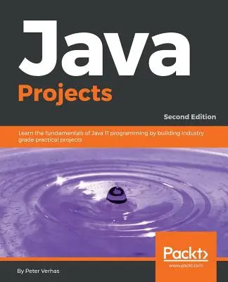 Proiecte Java - Ediția a doua: Învățați elementele de bază ale programării Java 11 prin construirea de proiecte practice de nivel industrial - Java Projects - Second Edition: Learn the fundamentals of Java 11 programming by building industry grade practical projects