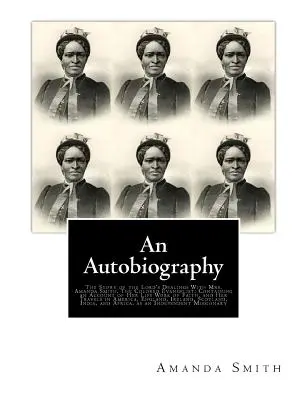 O autobiografie. Povestea relațiilor Domnului cu dna Amanda Smith: Evanghelista de culoare; conținând o relatare a vieții sale, a lucrării sale de credință, o - An Autobiography. The Story of the Lord's Dealings With Mrs. Amanda Smith: The Colored Evangelist; Containing an Account of Her Life Work of Faith, an