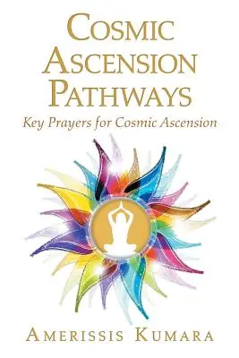Căile Ascensiunii Cosmice: Rugăciuni cheie pentru ascensiunea cosmică - Cosmic Ascension Pathways: Key Prayers for Cosmic Ascension