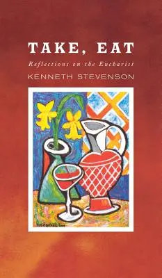 Ia, mănâncă: Reflecții asupra Euharistiei - Take, Eat: Reflections on the Eucharist