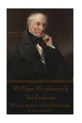 William Wordsworth - Preludiu: Umple-ți hârtia cu respirația inimii tale.