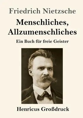 The human, the all-too-human (cu litere mari): O carte pentru spiritele libere - Menschliches, Allzumenschliches (Grodruck): Ein Buch fr freie Geister