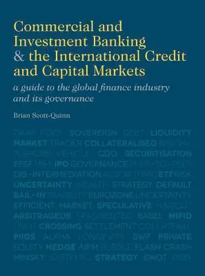 Commercial and Investment Banking and the International Credit and Capital Markets: Un ghid al industriei financiare globale și al guvernanței sale - Commercial and Investment Banking and the International Credit and Capital Markets: A Guide to the Global Finance Industry and Its Governance