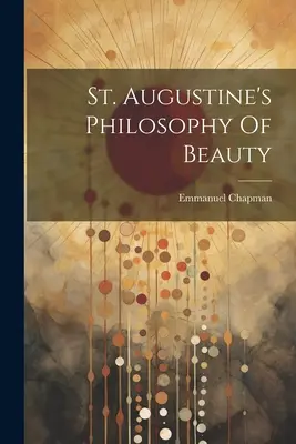 Filosofia frumuseții a Sfântului Augustin - St. Augustine's Philosophy Of Beauty