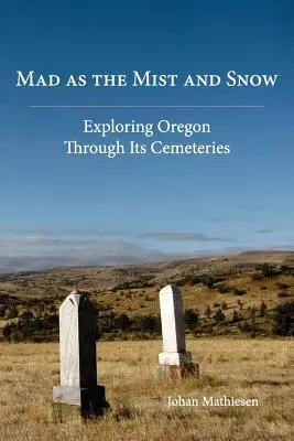 Mad as the Mist and Snow: Explorarea Oregonului prin cimitirele sale - Mad as the Mist and Snow: Exploring Oregon Through Its Cemeteries