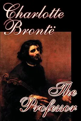 Profesorul de Charlotte Bronte, Ficțiune - The Professor by Charlotte Bronte, Fiction