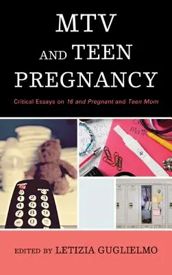 MTV și sarcina la adolescente: Eseuri critice despre 16 and Pregnant și Teen Mom - MTV and Teen Pregnancy: Critical Essays on 16 and Pregnant and Teen Mom