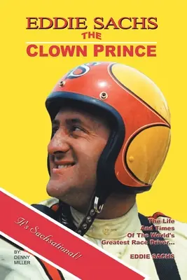 Eddie Sachs: prințul clovn al curselor: Viața și vremurile celui mai mare pilot de curse din lume - Eddie Sachs: the Clown Prince of Racing: The Life and Times of the World's Greatest Race Driver