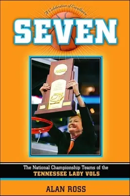 Șapte: Echipele din campionatul național ale Tennessee Lady Vols - Seven: The National Championship Teams of the Tennessee Lady Vols